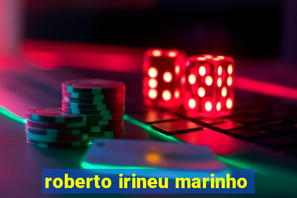 roberto irineu marinho